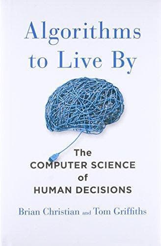 Cover of Algorithms to Live By: The Computer Science of Human Decisions by Brian Christian, Tom Griffiths