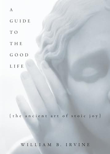 Cover of A Guide to the Good Life by William B. Irvine