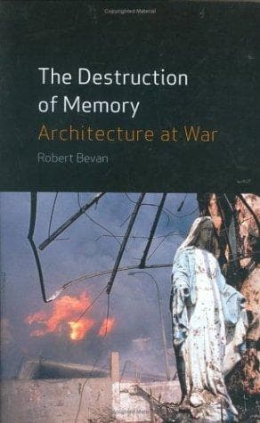 Cover of The Destruction of Memory: Architecture at War by Robert Bevan