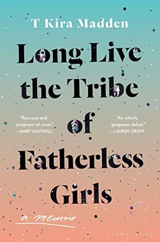 Cover of Long Live the Tribe of Fatherless Girls by T Kira Madden