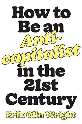 Cover of How to Be an Anticapitalist in the Twenty-First Century by Erik Olin Wright
