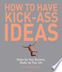 Cover of How to Have Kick-Ass Ideas by Chris Barez-Brown