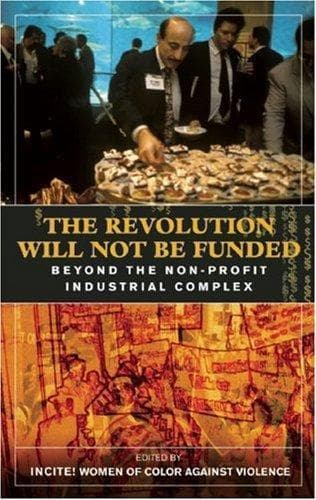 Cover of The Revolution Will Not Be Funded: Beyond the Non-Profit Industrial Complex by Incite! Women of Color Against Violence