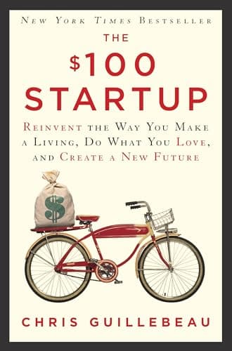 Cover of The $100 Startup: Reinvent the Way You Make a Living, Do What You Love, and Create a New Future by Chris Guillebeau