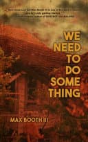 Cover of We Need to Do Something by Max Booth Iii