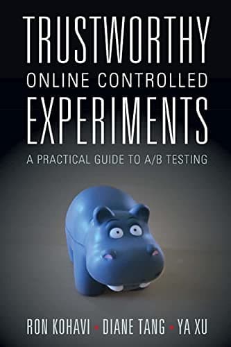 Cover of Trustworthy Online Controlled Experiments: A Practical Guide to A/B Testing by Ron Kohavi, Diane Tang, Ya Xu