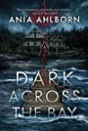 Cover of Dark Across the Bay by Ania Ahlborn