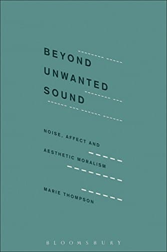Cover of Beyond Unwanted Sound: Noise, Affect and Aesthetic Moralism by Marie Thompson