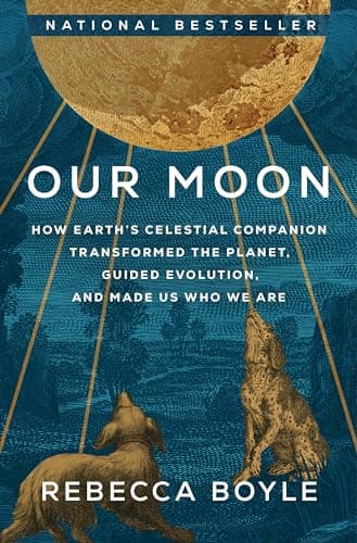 Cover of Our Moon: How Earth's Celestial Companion Transformed the Planet, Guided Evolution, and Made Us Who We Are by Rebecca Boyle