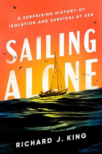 Cover of Sailing Alone: A Surprising History of Isolation and Survival at Sea by Richard J. King