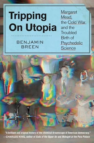 Cover of Tripping on Utopia: Margaret Mead, the Cold War, and the Troubled Birth of Psychedelic Science by Benjamin Breen