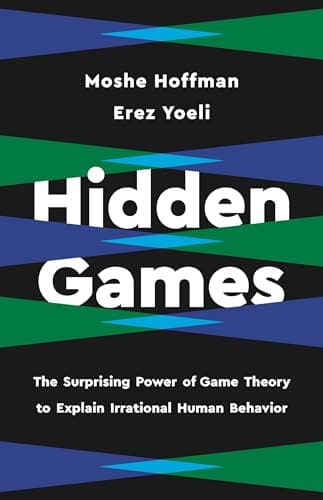 Cover of Hidden Games: The Surprising Power of Game Theory to Explain Irrational Human Behavior by Erez Yoeli, Moshe Hoffman