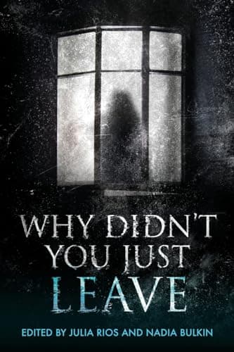 Cover of Why Didn't You Just Leave by Shauntae Ball, I.S. Belle, Die Booth, Max Booth III, Christa Carmen, Raquel Castro, Alberto Chimal, Gabe Converse, Lyndsey Croal, Victoria Dalpe, Alexis DuBon, Corey Farrenkopf, Cassandra Khaw, Joe Koch, E.M. Linden, Steve Loiaconi, R. Diego Martinez, J.A.W. McCarthy, Suzan Palumbo, Tonia Ransom, Rhiannon Rasmussen, Eden Royce