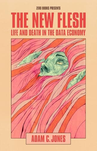 Cover of The New Flesh: Life and Death in the Data Economy by Adam C. Jones