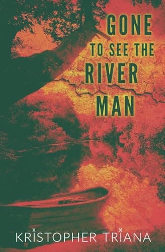 Cover of Gone to See the River Man by Kristopher Triana