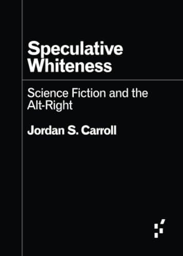 Cover of Speculative Whiteness: Science Fiction and the Alt-Right by Jordan S. Carroll