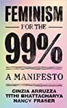 Cover of Feminism for the 99%: A Manifesto by Cinzia Arruzza, Tithi Bhattacharya, Nancy Fraser