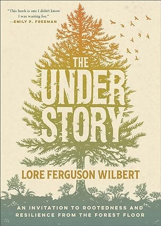 Cover of The Understory: An Invitation to Rootedness and Resilience from the Forest Floor by Lore Ferguson Wilbert