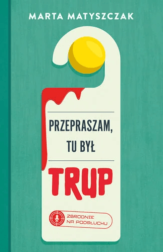 Cover of Przepraszam, tu był trup by Marta Matyszczak