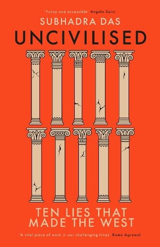 Cover of Uncivilised: Ten Lies that Made the West by Subhadra Das