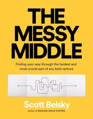 Cover of The Messy Middle: Finding Your Way Through the Hardest and Most Crucial Part of Any Bold Venture by Scott Belsky