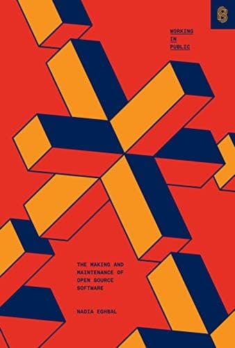 Cover of Working in Public: The Making and Maintenance of Open Source Software by Nadia Eghbal