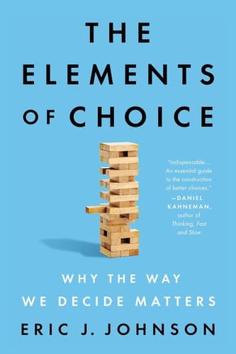 Cover of The Elements of Choice: Why the Way We Decide Matters by Eric J Johnson