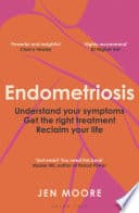 Cover of Endometriosis: Understand your symptoms, get the right treatment, reclaim your life