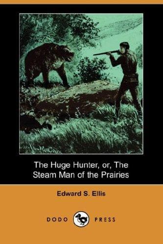 Cover of The Huge Hunter, Or, the Steam Man of the Prairies by Edward S. Ellis