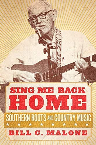 Cover of Sing Me Back Home: Southern Roots and Country Music by Bill C. Malone
