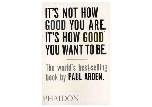 Cover of It's not how good you are, it's how good you want to be by Paul Arden