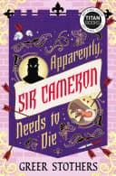 Cover of Apparently, Sir Cameron Needs to Die by Greer Stothers