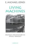 Cover of Living Machines: Bauhaus Architecture as Sexual Ideology by E. Michael Jones