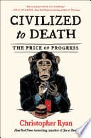 Cover of Civilized to Death: The Price of Progress by Christopher Ryan