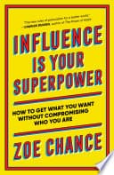 Cover of Influence Is Your Superpower: How to Get What You What Without Compromising Who You Are by Zoe Chance