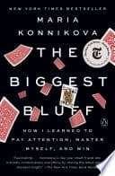 Cover of The Biggest Bluff: How I Learned to Pay Attention, Master Myself, and Win by Maria Konnikova