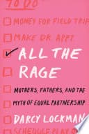Cover of All the Rage: Mothers, Fathers, and the Myth of Equal Partnership by Darcy Lockman