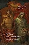Cover of Of Time and Lamentation: Reflections on Transience by Raymond Tallis