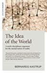 Cover of The Idea of the World: A Multi-Disciplinary Argument for the Mental Nature of Reality by Bernardo Kastrup