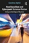 Cover of Neoliberalism and Cyberpunk Science Fiction by Caroline Alphin