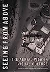 Cover of Seeing from Above: The Aerial View in Visual Culture by Mark Dorrian