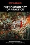 Cover of Phenomenology of Practice: Meaning-Giving Methods in Phenomenological Research and Writing by Max Van Manen