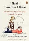 Cover of I Think, Therefore I Draw: Understanding Philosophy Through Cartoons by Thomas Cathcart