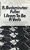 Cover of I Seem To Be A Verb by R. Buckminster Fuller