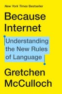 Cover of Because Internet: Understanding the New Rules of Language by Gretchen McCulloch