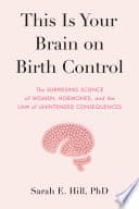 Cover of This Is Your Brain on Birth Control by Sarah Hill