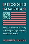 Cover of Recoding America: Why Government Is Failing in the Digital Age and How We Can Do Better by Jennifer Pahlka