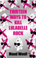 Cover of Thirteen Ways to Kill Lulabelle Rock by Maud Woolf