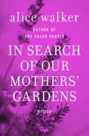 Cover of In Search of Our Mothers' Gardens: Prose by Alice Walker