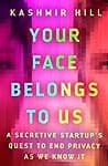 Cover of Your Face Belongs to Us: A Secretive Startup's Quest to End Privacy as We Know It by Kashmir Hill